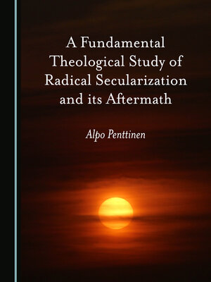 cover image of A Fundamental Theological Study of Radical Secularization and its Aftermath